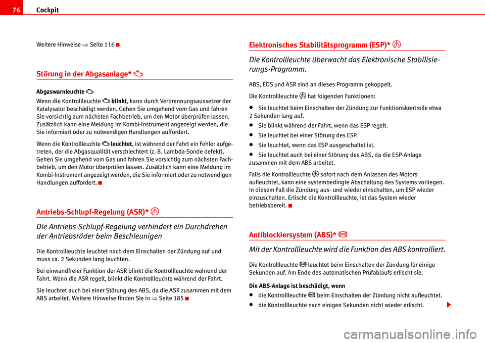 Seat Alhambra 2006  Betriebsanleitung (in German) Cockpit 76
Weitere Hinweise �ŸSeite 116
Störung in der Abgasanlage* �B
Abgaswarnleuchte �B
Wenn die Kontrollleuchte �B blinkt, kann durch Verbrennungsaussetzer der 
Katalysator beschädigt werden. G