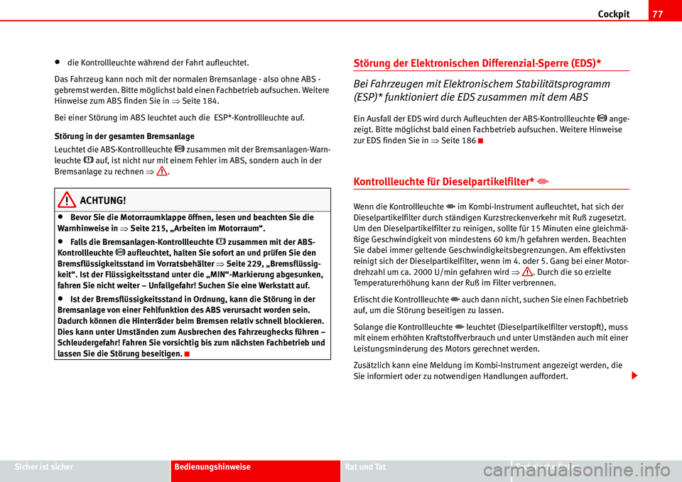 Seat Alhambra 2006  Betriebsanleitung (in German) Cockpit77
Sicher ist sicherBedienungshinweiseRat und TatTechnische Daten
•die Kontrollleuchte während der Fahrt aufleuchtet.
Das Fahrzeug kann noch mit der normalen Bremsanlage - also ohne ABS - 
g