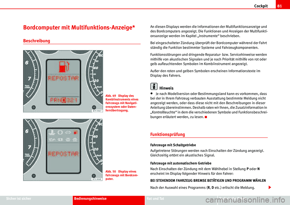 Seat Alhambra 2006  Betriebsanleitung (in German) Cockpit81
Sicher ist sicherBedienungshinweiseRat und TatTechnische Daten
Bordcomputer mit Multifunktions-Anzeige*
Beschreibung
An diesen Displays werden die Informationen der Multifunktionsanzeige und