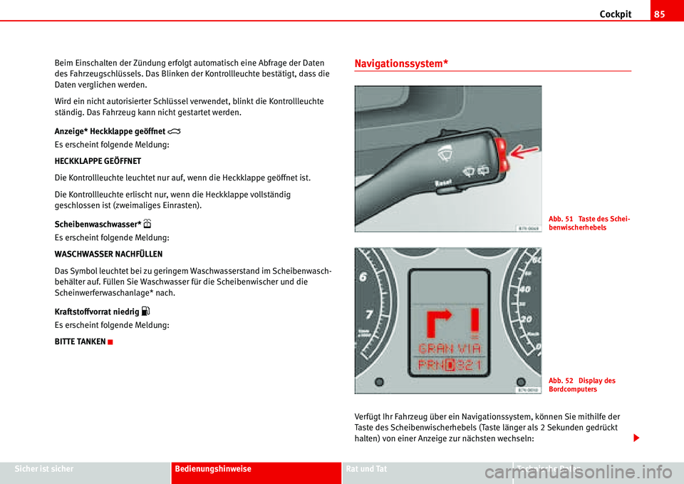 Seat Alhambra 2006  Betriebsanleitung (in German) Cockpit85
Sicher ist sicherBedienungshinweiseRat und TatTechnische Daten Beim Einschalten der Zündung erfolgt automatisch eine Abfrage der Daten 
des Fahrzeugschlüssels. Das Blinken der Kontrollleuc