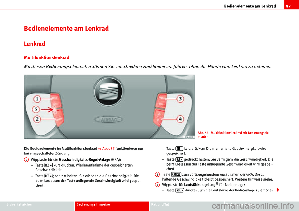 Seat Alhambra 2006  Betriebsanleitung (in German) Bedienelemente am Lenkrad87
Sicher ist sicherBedienungshinweiseRat und TatTechnische Daten
Bedienelemente am Lenkrad
Lenkrad
Multifunktionslenkrad
Mit diesen Bedienungselementen können Sie verschiede