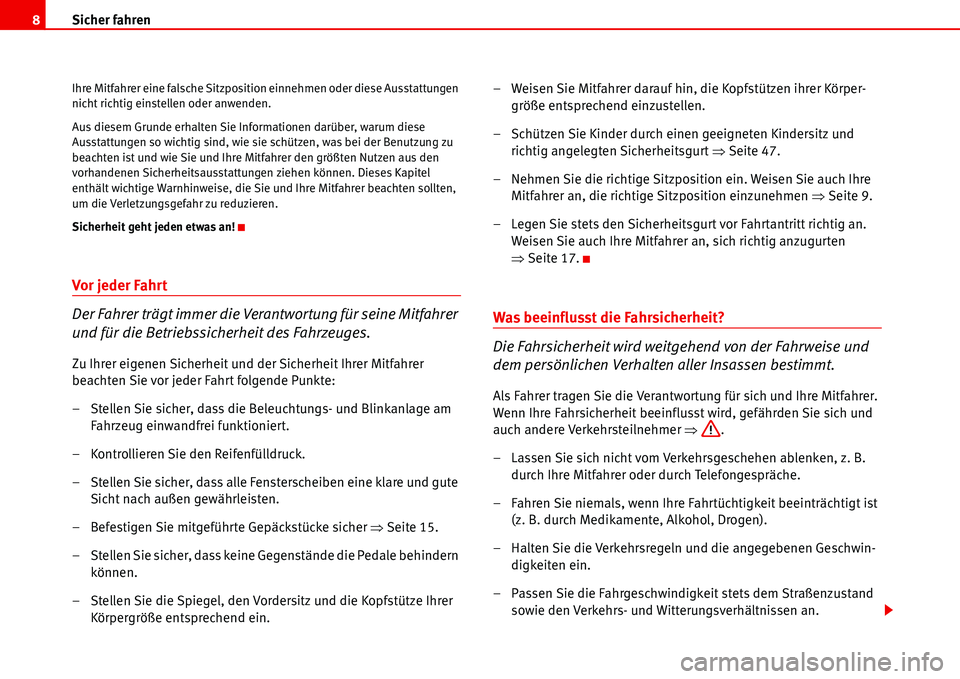 Seat Alhambra 2006  Betriebsanleitung (in German) Sicher fahren 8
Ihre Mitfahrer eine falsche Sitzposition einnehmen oder diese Ausstattungen 
nicht richtig einstellen oder anwenden.
Aus diesem Grunde erhalten Sie Informationen darüber, warum diese 