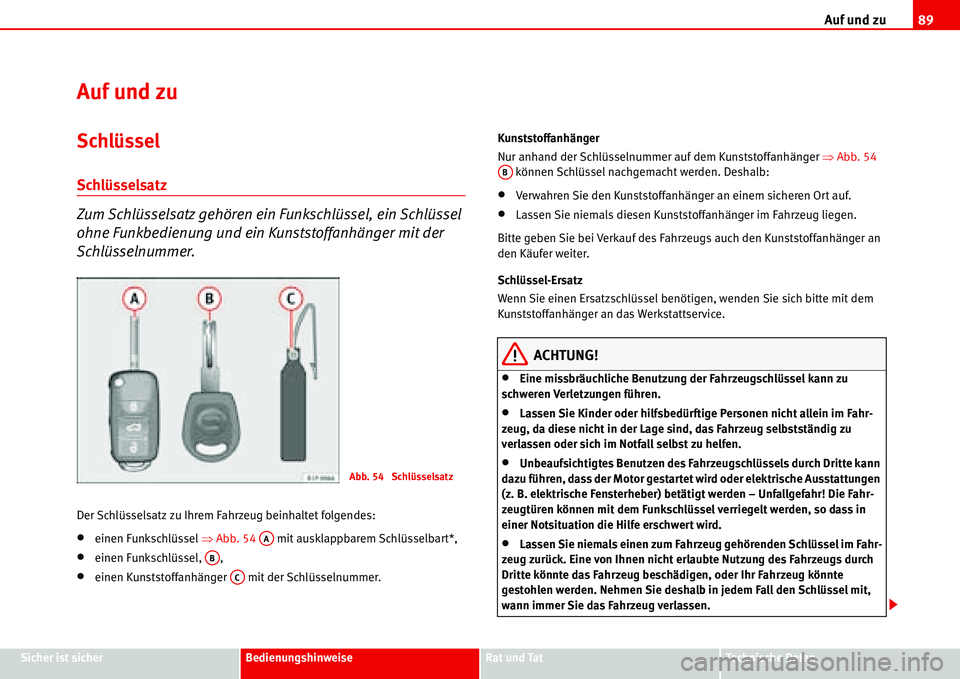 Seat Alhambra 2006 Betriebsanleitung (in German) Auf und zu89
Sicher ist sicherBedienungshinweiseRat und TatTechnische Daten
Auf und zu
Schlüssel
Schlüsselsatz
Zum Schlüsselsatz gehören ein Funkschlüssel, ein Schlüssel
ohne Funkbedienung und Seat Alhambra 2006 Betriebsanleitung (in German) Auf und zu89
Sicher ist sicherBedienungshinweiseRat und TatTechnische Daten
Auf und zu
Schlüssel
Schlüsselsatz
Zum Schlüsselsatz gehören ein Funkschlüssel, ein Schlüssel
ohne Funkbedienung und
