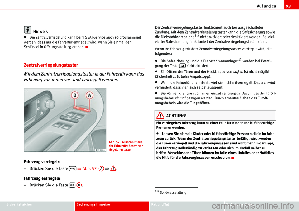 Seat Alhambra 2006 Betriebsanleitung (in German) Auf und zu93
Sicher ist sicherBedienungshinweiseRat und TatTechnische Daten
Hinweis
•Die Zentralverriegelung kann beim SEAT-Service auch so programmiert
werden, dass nur die Fahrertür entriegelt w Seat Alhambra 2006 Betriebsanleitung (in German) Auf und zu93
Sicher ist sicherBedienungshinweiseRat und TatTechnische Daten
Hinweis
•Die Zentralverriegelung kann beim SEAT-Service auch so programmiert
werden, dass nur die Fahrertür entriegelt w