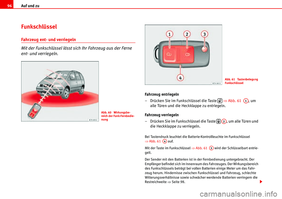 Seat Alhambra 2006 Betriebsanleitung (in German) Auf und zu 96
Funkschlüssel
Fahrzeug ent- und verriegeln
Mit der Funkschlüssel lässt sich Ihr Fahrzeug aus der Ferne
ent- und verriegeln.
Fahrzeug entriegeln
– Drücken Sie im Funkschlüssel die Seat Alhambra 2006 Betriebsanleitung (in German) Auf und zu 96
Funkschlüssel
Fahrzeug ent- und verriegeln
Mit der Funkschlüssel lässt sich Ihr Fahrzeug aus der Ferne
ent- und verriegeln.
Fahrzeug entriegeln
– Drücken Sie im Funkschlüssel die
