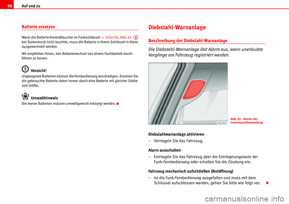 Seat Alhambra 2006  Betriebsanleitung (in German) Auf und zu 98
Batterie ersetzen 
Wenn die Batterie-Kontrollleuchte im Funkschlüssel �ŸSeite 96, Abb. 61   
bei Tastendruck nicht leuchtet, muss die Batterie in Ihrem Schlüssel in Kürze 
ausgewechs