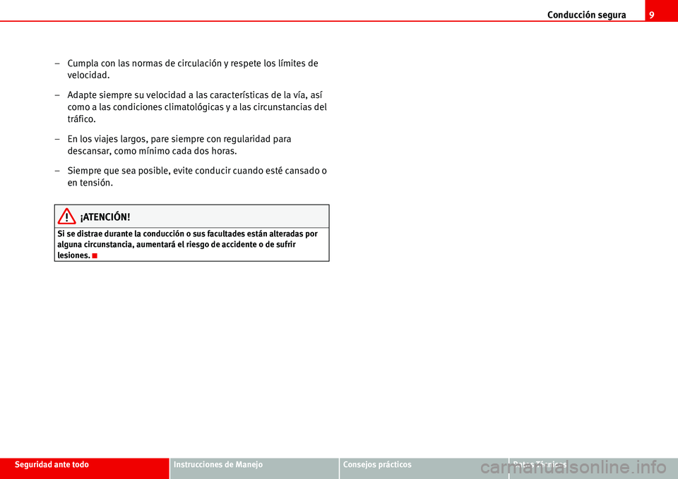 Seat Alhambra 2006  Manual del propietario (in Spanish) Conducción segura9
Seguridad ante todoInstrucciones de ManejoConsejos prácticosDatos Técnicos
– Cumpla con las normas de circulación y respete los límites de 
velocidad.
– Adapte siempre su v