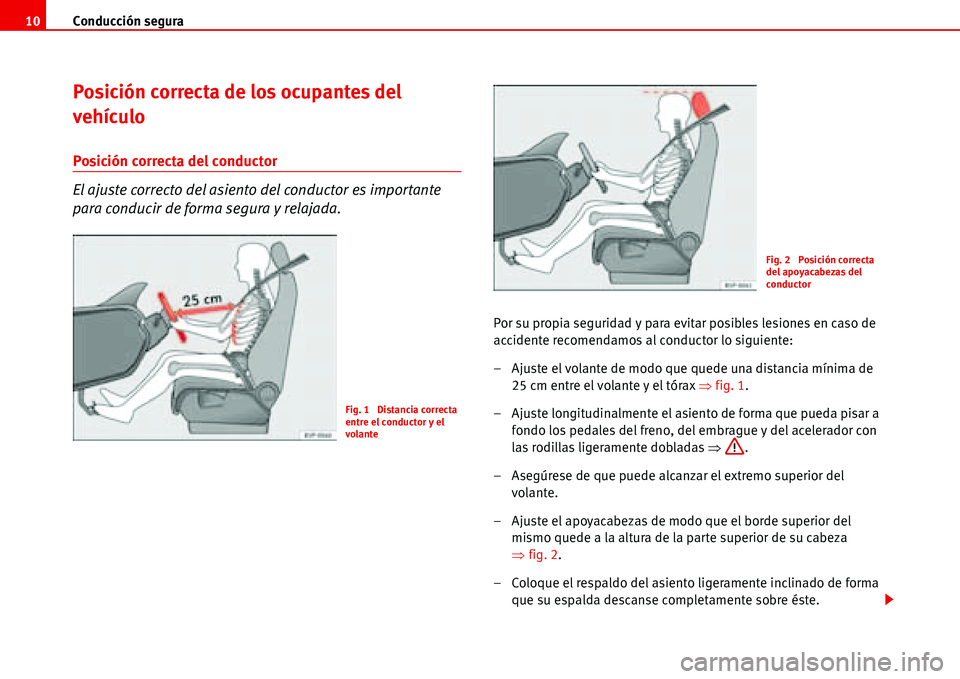 Seat Alhambra 2006  Manual del propietario (in Spanish) Conducción segura 10
Posición correcta de los ocupantes del 
vehículo
Posición correcta del conductor
El ajuste correcto del asiento del conductor es importante 
para conducir de forma segura y re