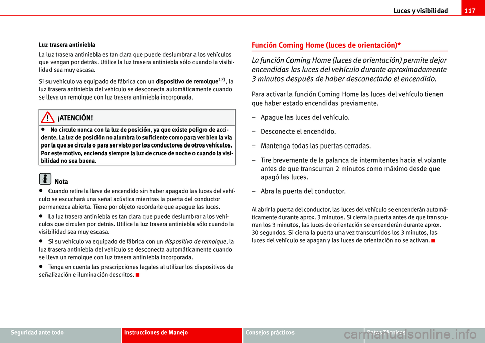 Seat Alhambra 2006  Manual del propietario (in Spanish) Luces y visibilidad117
Seguridad ante todoInstrucciones de ManejoConsejos prácticosDatos Técnicos Luz trasera antiniebla
La luz trasera antiniebla es tan clara que puede deslumbrar a los vehículos 