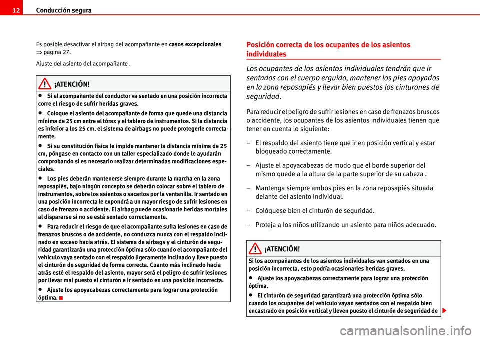 Seat Alhambra 2006  Manual del propietario (in Spanish) Conducción segura 12
Es posible desactivar el airbag del acompañante en casos excepcionales 
�Ÿpágina 27.
Ajuste del asiento del acompañante .
¡ATENCIÓN!
•Si el acompañante del conductor va 