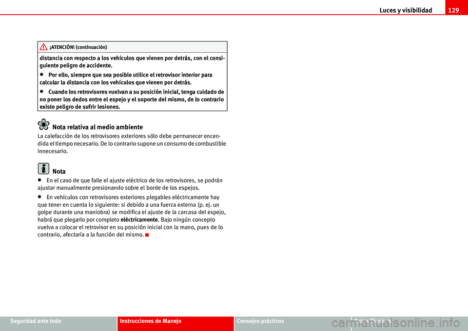 Seat Alhambra 2006 Manual del propietario (in Spanish) Luces y visibilidad129
Seguridad ante todoInstrucciones de ManejoConsejos prácticosDatos Técnicos distancia con respecto a los vehículos que vienen por detrás, con el consi-
guiente peligro de acc Seat Alhambra 2006 Manual del propietario (in Spanish) Luces y visibilidad129
Seguridad ante todoInstrucciones de ManejoConsejos prácticosDatos Técnicos distancia con respecto a los vehículos que vienen por detrás, con el consi-
guiente peligro de acc