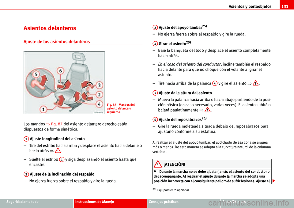 Seat Alhambra 2006  Manual del propietario (in Spanish) Asientos y portaobjetos133
Seguridad ante todoInstrucciones de ManejoConsejos prácticosDatos Técnicos
Asientos delanteros
Ajuste de los asientos delanteros
Los mandos �Ÿfig. 87 del asiento delanter