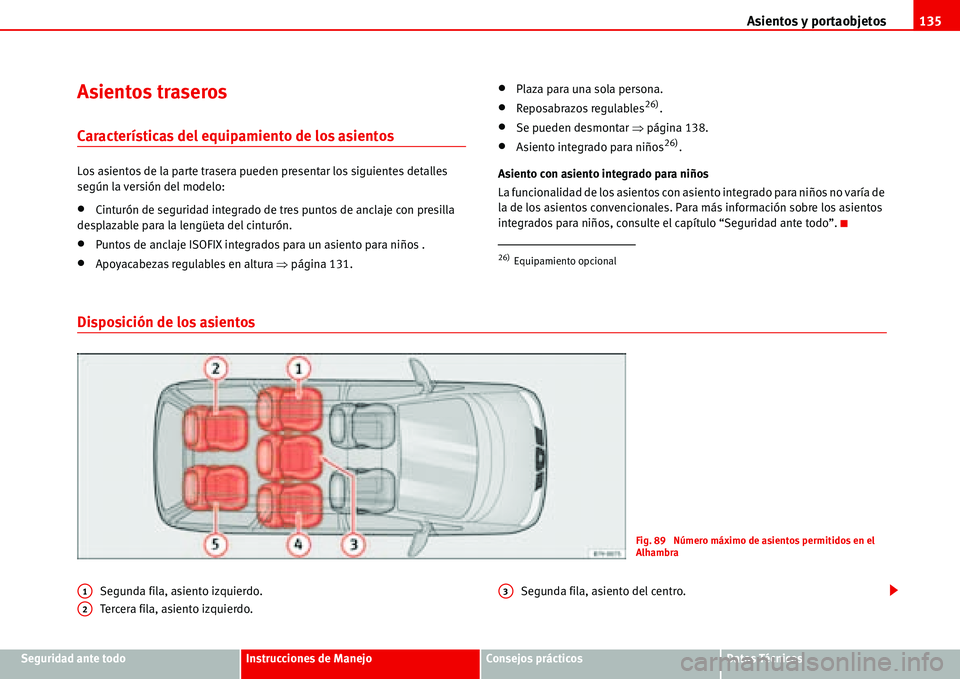 Seat Alhambra 2006  Manual del propietario (in Spanish) Asientos y portaobjetos135
Seguridad ante todoInstrucciones de ManejoConsejos prácticosDatos Técnicos
Asientos traseros
Características del equipamiento de los asientos
Los asientos de la parte tra