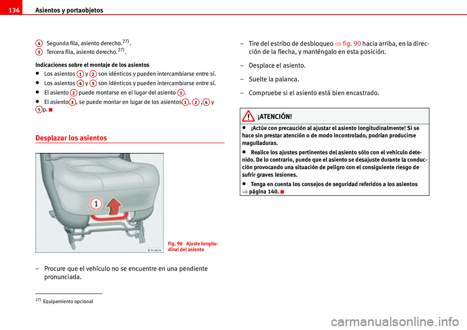 Seat Alhambra 2006  Manual del propietario (in Spanish) Asientos y portaobjetos 136
Segunda fila, asiento derecho.27).
Tercera fila, asiento derecho.27).
Indicaciones sobre el montaje de los asientos
•Los asientos   y   son idénticos y pueden intercambi