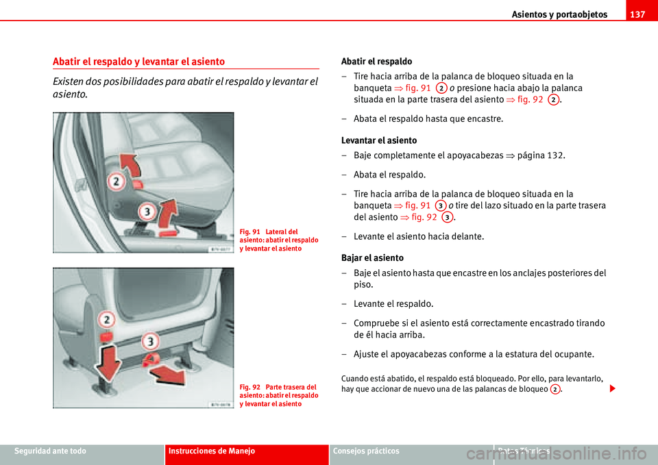Seat Alhambra 2006  Manual del propietario (in Spanish) Asientos y portaobjetos137
Seguridad ante todoInstrucciones de ManejoConsejos prácticosDatos Técnicos
Abatir el respaldo y levantar el asiento
Existen dos posibilidades para abatir el respaldo y lev