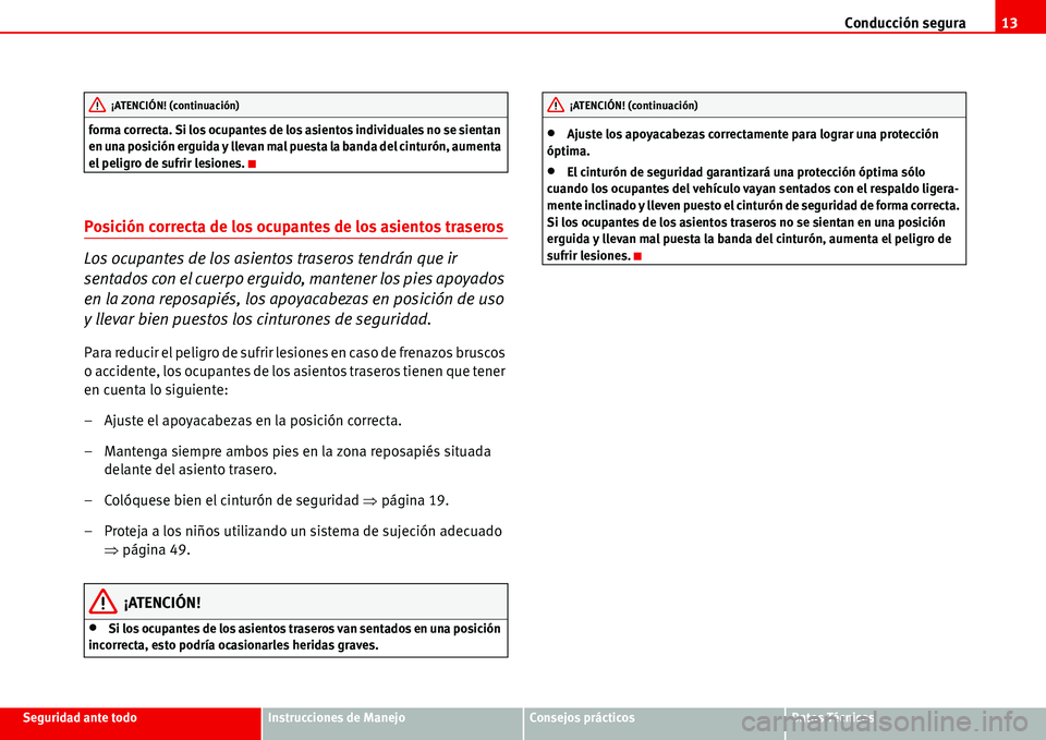 Seat Alhambra 2006  Manual del propietario (in Spanish) Conducción segura13
Seguridad ante todoInstrucciones de ManejoConsejos prácticosDatos Técnicos forma correcta. Si los ocupantes de los asientos individuales no se sientan 
en una posición erguida 