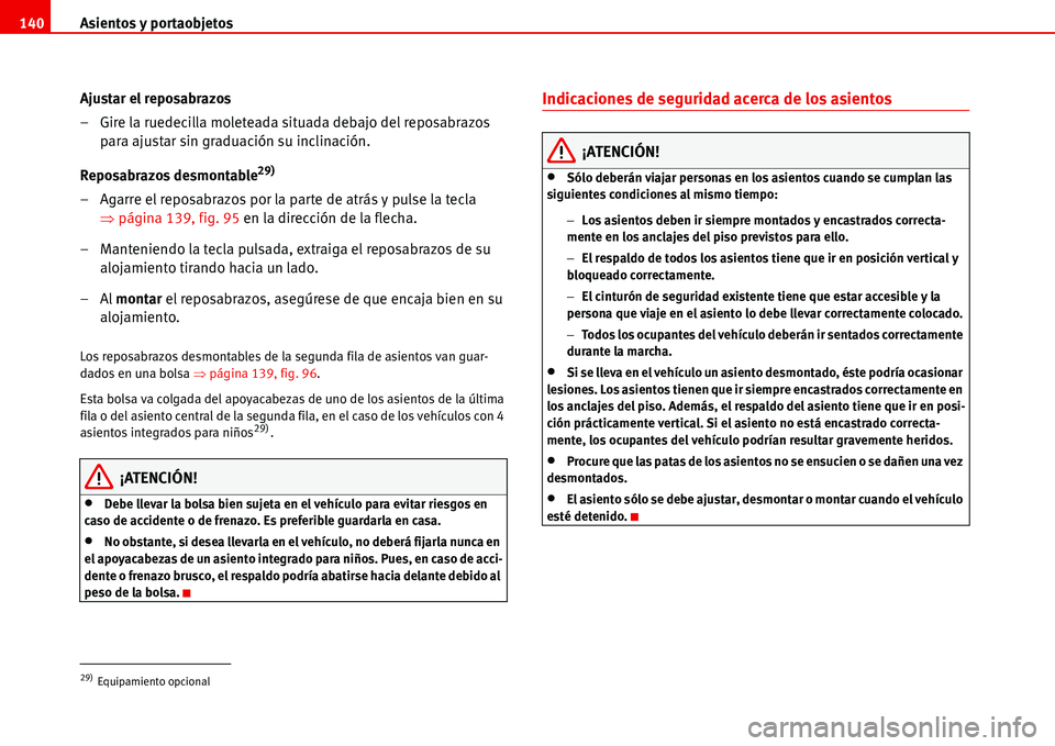 Seat Alhambra 2006  Manual del propietario (in Spanish) Asientos y portaobjetos 140
Ajustar el reposabrazos
– Gire la ruedecilla moleteada situada debajo del reposabrazos 
para ajustar sin graduación su inclinación.
Reposabrazos desmontable
29)
– Aga
