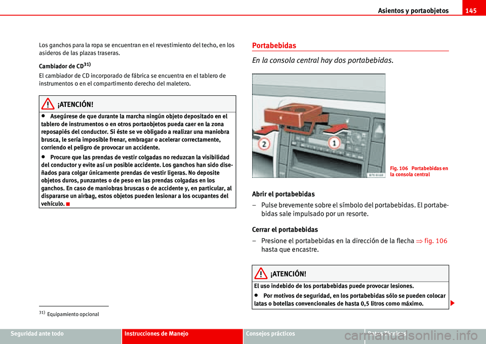 Seat Alhambra 2006  Manual del propietario (in Spanish) Asientos y portaobjetos145
Seguridad ante todoInstrucciones de ManejoConsejos prácticosDatos Técnicos Los ganchos para la ropa se encuentran en el revestimiento del techo, en los 
asideros de las pl