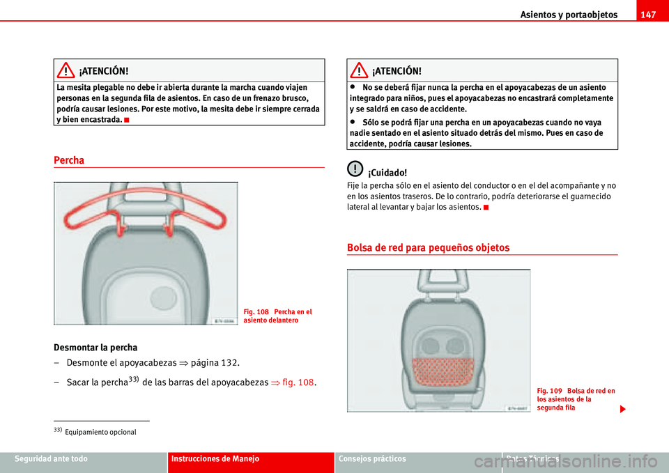 Seat Alhambra 2006  Manual del propietario (in Spanish) Asientos y portaobjetos147
Seguridad ante todoInstrucciones de ManejoConsejos prácticosDatos Técnicos
¡ATENCIÓN!
La mesita plegable no debe ir abierta durante la marcha cuando viajen 
personas en 