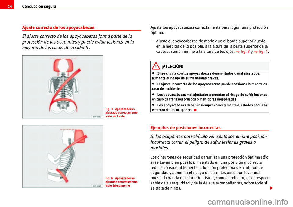 Seat Alhambra 2006  Manual del propietario (in Spanish) Conducción segura 14
Ajuste correcto de los apoyacabezas 
El ajuste correcto de los apoyacabezas forma parte de la 
protección de los ocupantes y puede evitar lesiones en la 
mayoría de los casos d