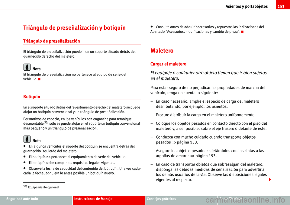 Seat Alhambra 2006 Manual del propietario (in Spanish) Asientos y portaobjetos151
Seguridad ante todoInstrucciones de ManejoConsejos prácticosDatos Técnicos
Triángulo de preseñalización y botiquín
Triángulo de preseñalización
El triángulo de pre Seat Alhambra 2006 Manual del propietario (in Spanish) Asientos y portaobjetos151
Seguridad ante todoInstrucciones de ManejoConsejos prácticosDatos Técnicos
Triángulo de preseñalización y botiquín
Triángulo de preseñalización
El triángulo de pre
