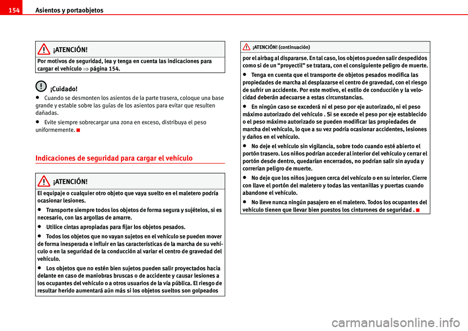 Seat Alhambra 2006  Manual del propietario (in Spanish) Asientos y portaobjetos 154
¡ATENCIÓN!
Por motivos de seguridad, lea y tenga en cuenta las indicaciones para 
cargar el vehículo �Ÿpágina 154.
¡Cuidado!
•Cuando se desmonten los asientos de la