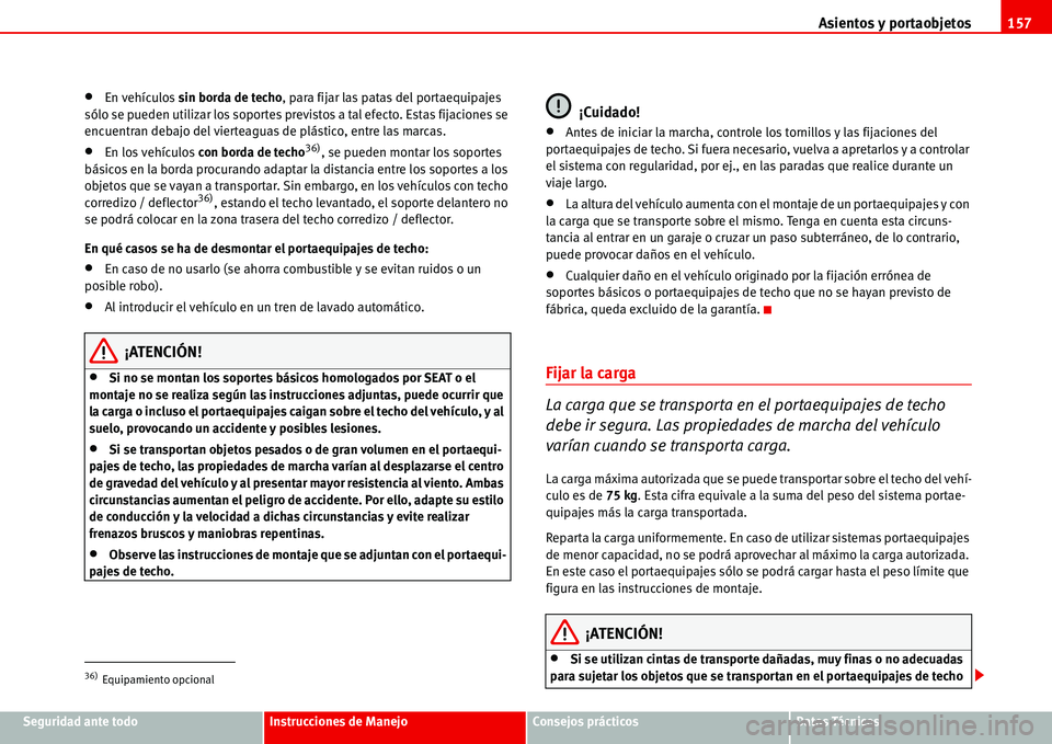 Seat Alhambra 2006  Manual del propietario (in Spanish) Asientos y portaobjetos157
Seguridad ante todoInstrucciones de ManejoConsejos prácticosDatos Técnicos
•En vehículos sin borda de techo, para fijar las patas del portaequipajes 
sólo se pueden ut