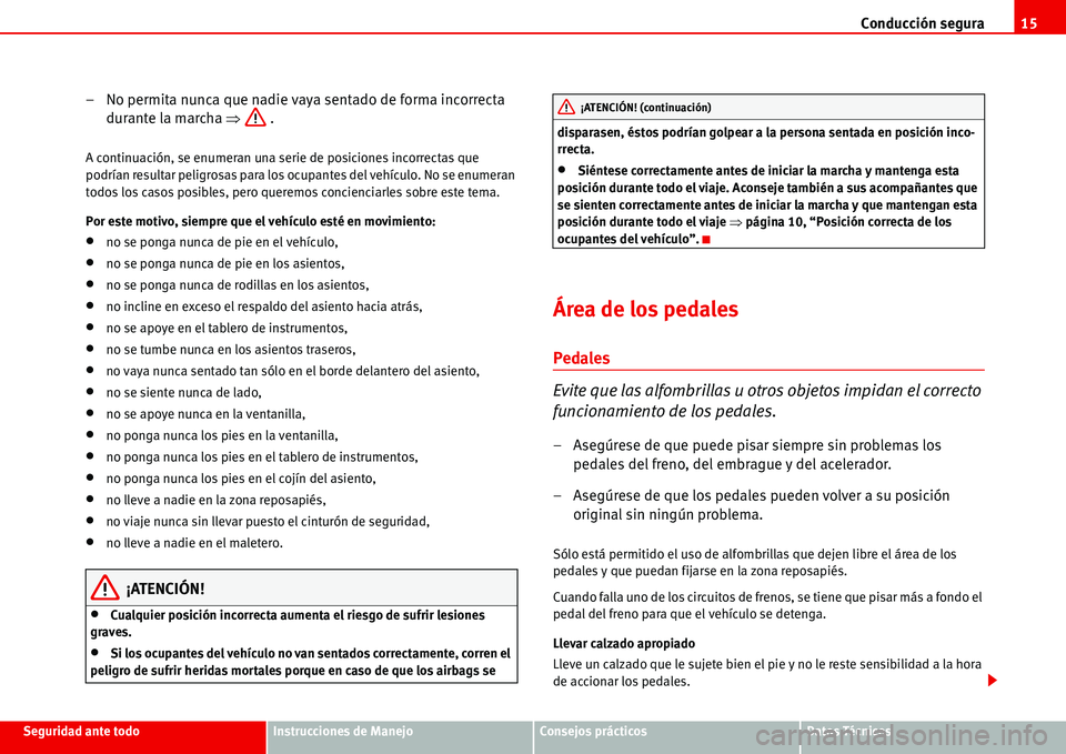 Seat Alhambra 2006  Manual del propietario (in Spanish) Conducción segura15
Seguridad ante todoInstrucciones de ManejoConsejos prácticosDatos Técnicos
– No permita nunca que nadie vaya sentado de forma incorrecta 
durante la marcha �Ÿ .
A continuaci�