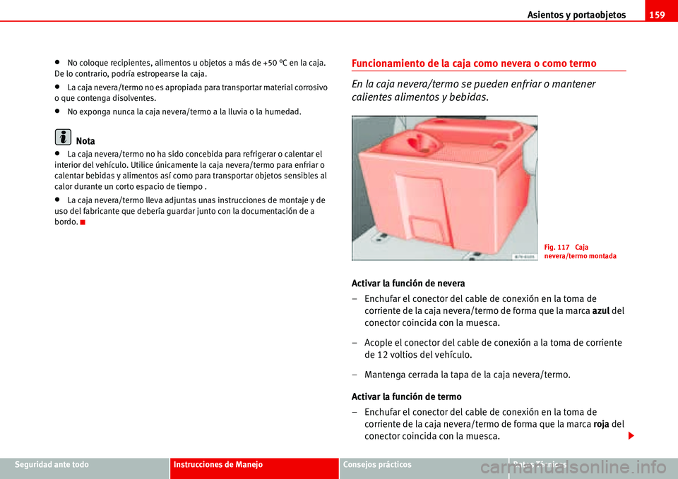 Seat Alhambra 2006 Manual del propietario (in Spanish) Asientos y portaobjetos159
Seguridad ante todoInstrucciones de ManejoConsejos prácticosDatos Técnicos
•No coloque recipientes, alimentos u objetos a más de +50 °C en la caja.
De lo contrario, p Seat Alhambra 2006 Manual del propietario (in Spanish) Asientos y portaobjetos159
Seguridad ante todoInstrucciones de ManejoConsejos prácticosDatos Técnicos
•No coloque recipientes, alimentos u objetos a más de +50 °C en la caja.
De lo contrario, p