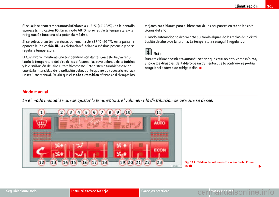 Seat Alhambra 2006 Manual del propietario (in Spanish) Climatización163
Seguridad ante todoInstrucciones de ManejoConsejos prácticosDatos Técnicos Si se seleccionan temperaturas inferiores a +18 °C (17,78 °C), en la pantalla
aparece la indicación L Seat Alhambra 2006 Manual del propietario (in Spanish) Climatización163
Seguridad ante todoInstrucciones de ManejoConsejos prácticosDatos Técnicos Si se seleccionan temperaturas inferiores a +18 °C (17,78 °C), en la pantalla
aparece la indicación L