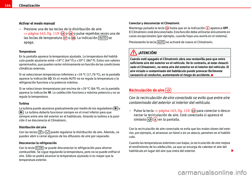 Seat Alhambra 2006  Manual del propietario (in Spanish) Climatización 164
Activar el modo manual
– Presione una de las teclas de la distribución de aire 
�Ÿpágina 163, fig. 119   o   o pulse repetidas veces una de 
las teclas de temperatura   o  . La