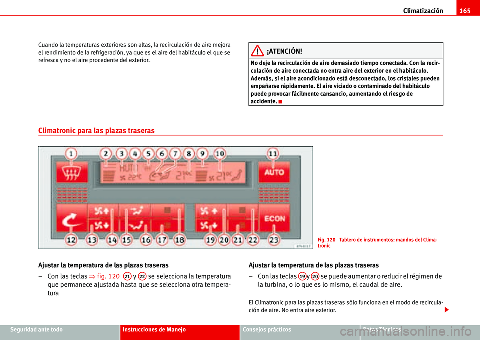 Seat Alhambra 2006  Manual del propietario (in Spanish) Climatización165
Seguridad ante todoInstrucciones de ManejoConsejos prácticosDatos Técnicos Cuando la temperaturas exteriores son altas, la recirculación de aire mejora 
el rendimiento de la refri