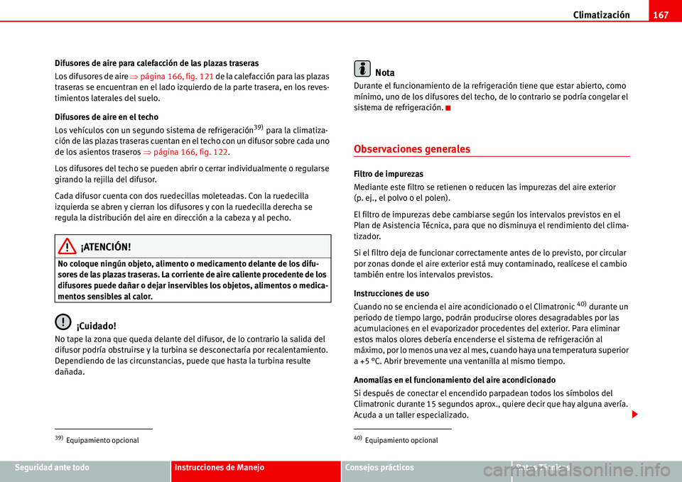 Seat Alhambra 2006  Manual del propietario (in Spanish) Climatización167
Seguridad ante todoInstrucciones de ManejoConsejos prácticosDatos Técnicos Difusores de aire para calefacción de las plazas traseras
Los difusores de aire �Ÿpágina 166, fig. 121
