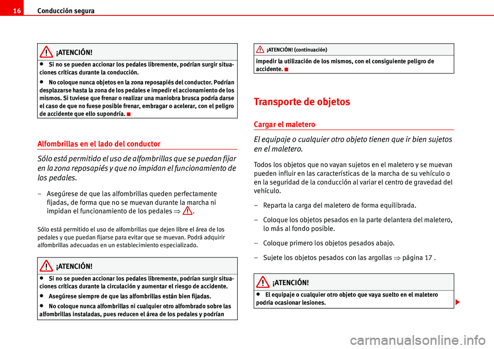 Seat Alhambra 2006  Manual del propietario (in Spanish) Conducción segura 16
¡ATENCIÓN!
•Si no se pueden accionar los pedales libremente, podrían surgir situa-
ciones críticas durante la conducción.
•No coloque nunca objetos en la zona reposapié