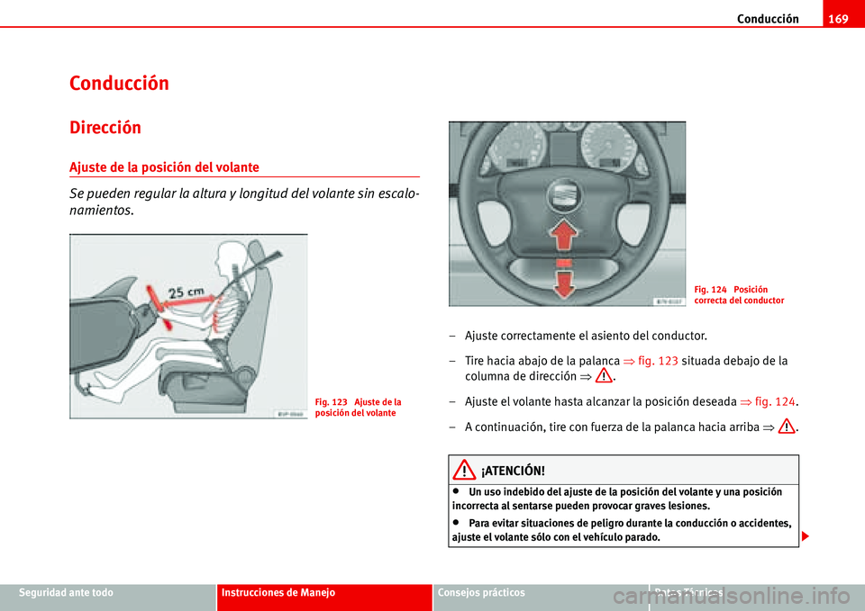 Seat Alhambra 2006  Manual del propietario (in Spanish) Conducción169
Seguridad ante todoInstrucciones de ManejoConsejos prácticosDatos Técnicos
Conducción
Dirección
Ajuste de la posición del volante 
Se pueden regular la altura y longitud del volant
