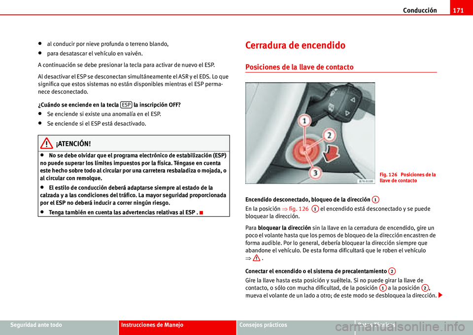 Seat Alhambra 2006  Manual del propietario (in Spanish) Conducción171
Seguridad ante todoInstrucciones de ManejoConsejos prácticosDatos Técnicos
•al conducir por nieve profunda o terreno blando,
•para desatascar el vehículo en vaivén.
A continuaci