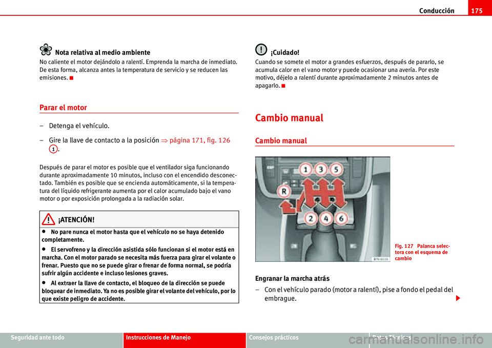 Seat Alhambra 2006  Manual del propietario (in Spanish) Conducción175
Seguridad ante todoInstrucciones de ManejoConsejos prácticosDatos Técnicos
Nota relativa al medio ambiente
No caliente el motor dejándolo a ralentí. Emprenda la marcha de inmediato.