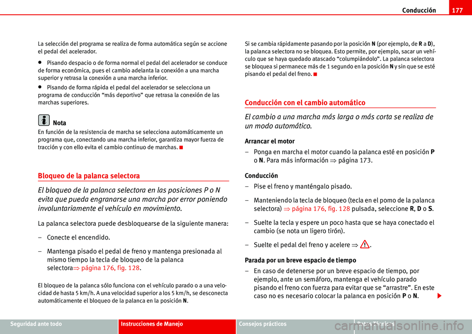 Seat Alhambra 2006  Manual del propietario (in Spanish) Conducción177
Seguridad ante todoInstrucciones de ManejoConsejos prácticosDatos Técnicos La selección del programa se realiza de forma automática según se accione 
el pedal del acelerador.
•Pi