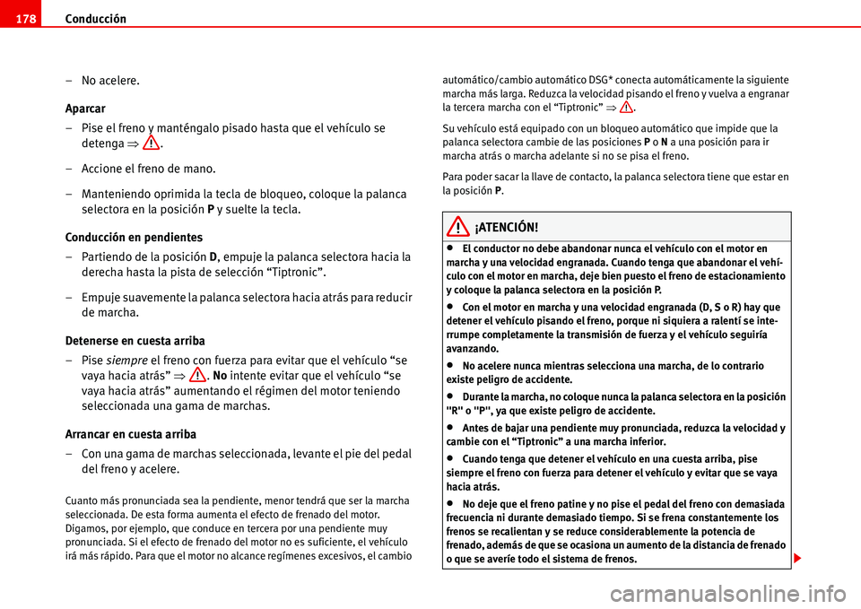 Seat Alhambra 2006  Manual del propietario (in Spanish) Conducción 178
– No acelere.
Aparcar
– Pise el freno y manténgalo pisado hasta que el vehículo se 
detenga �Ÿ.
– Accione el freno de mano.
– Manteniendo oprimida la tecla de bloqueo, coloq