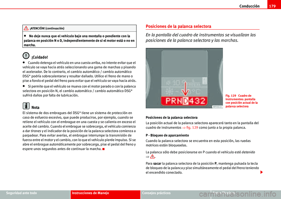 Seat Alhambra 2006 Manual del propietario (in Spanish) Conducción179
Seguridad ante todoInstrucciones de ManejoConsejos prácticosDatos Técnicos
•No deje nunca que el vehículo baje una montaña o pendiente con la
palanca en posición N o D, independ Seat Alhambra 2006 Manual del propietario (in Spanish) Conducción179
Seguridad ante todoInstrucciones de ManejoConsejos prácticosDatos Técnicos
•No deje nunca que el vehículo baje una montaña o pendiente con la
palanca en posición N o D, independ