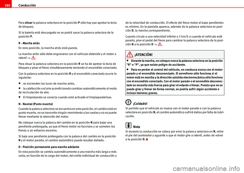 Seat Alhambra 2006 Manual del propietario (in Spanish) Conducción 180
Para situar la palanca selectora en la posición P sólo hay que apretar la tecla
de bloqueo.
Si la batería está descargada no se podrá sacar la palanca selectora de la
posición Seat Alhambra 2006 Manual del propietario (in Spanish) Conducción 180
Para situar la palanca selectora en la posición P sólo hay que apretar la tecla
de bloqueo.
Si la batería está descargada no se podrá sacar la palanca selectora de la
posición