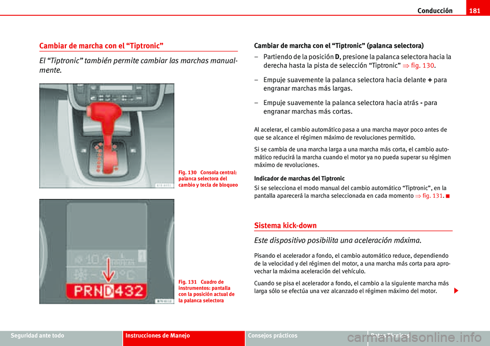 Seat Alhambra 2006 Manual del propietario (in Spanish) Conducción181
Seguridad ante todoInstrucciones de ManejoConsejos prácticosDatos Técnicos
Cambiar de marcha con el “Tiptronic”
El “Tiptronic” también permite cambiar las marchas manual-
men Seat Alhambra 2006 Manual del propietario (in Spanish) Conducción181
Seguridad ante todoInstrucciones de ManejoConsejos prácticosDatos Técnicos
Cambiar de marcha con el “Tiptronic”
El “Tiptronic” también permite cambiar las marchas manual-
men