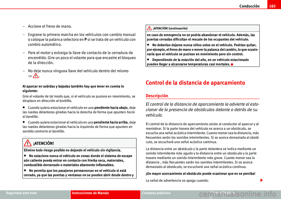 Seat Alhambra 2006 Manual del propietario (in Spanish) Conducción183
Seguridad ante todoInstrucciones de ManejoConsejos prácticosDatos Técnicos
– Accione el freno de mano.
– Engrane la primera marcha en los vehículos con cambio manual
o coloque l Seat Alhambra 2006 Manual del propietario (in Spanish) Conducción183
Seguridad ante todoInstrucciones de ManejoConsejos prácticosDatos Técnicos
– Accione el freno de mano.
– Engrane la primera marcha en los vehículos con cambio manual
o coloque l