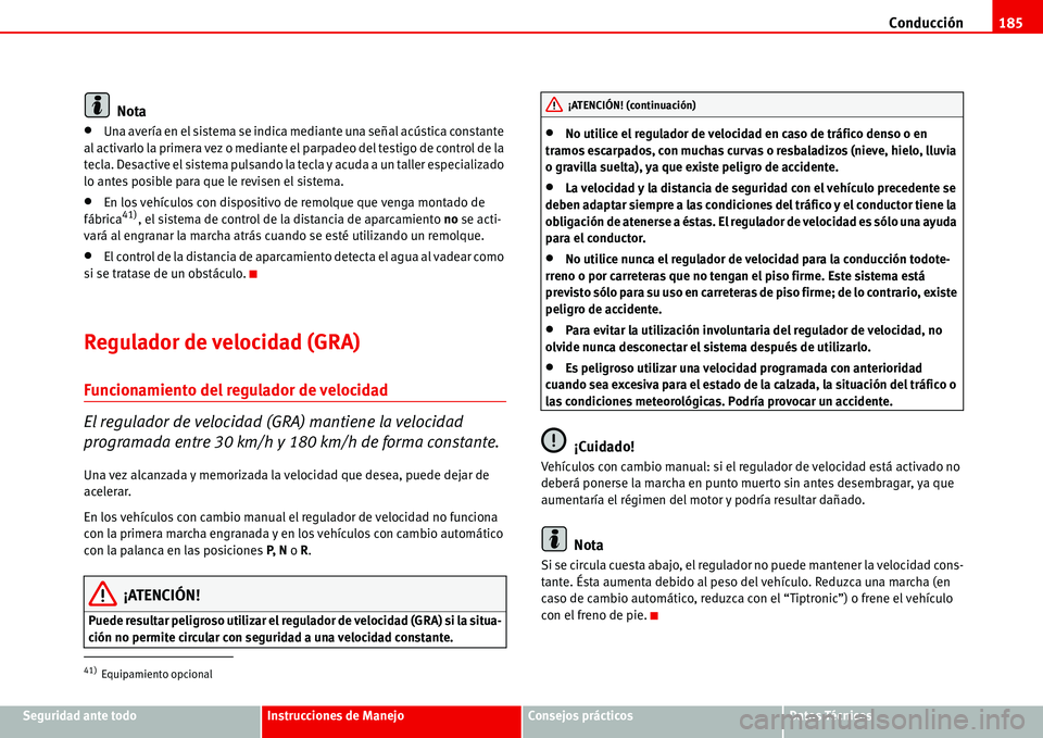 Seat Alhambra 2006 Manual del propietario (in Spanish) Conducción185
Seguridad ante todoInstrucciones de ManejoConsejos prácticosDatos Técnicos
Nota
•Una avería en el sistema se indica mediante una señal acústica constante
al activarlo la primera Seat Alhambra 2006 Manual del propietario (in Spanish) Conducción185
Seguridad ante todoInstrucciones de ManejoConsejos prácticosDatos Técnicos
Nota
•Una avería en el sistema se indica mediante una señal acústica constante
al activarlo la primera