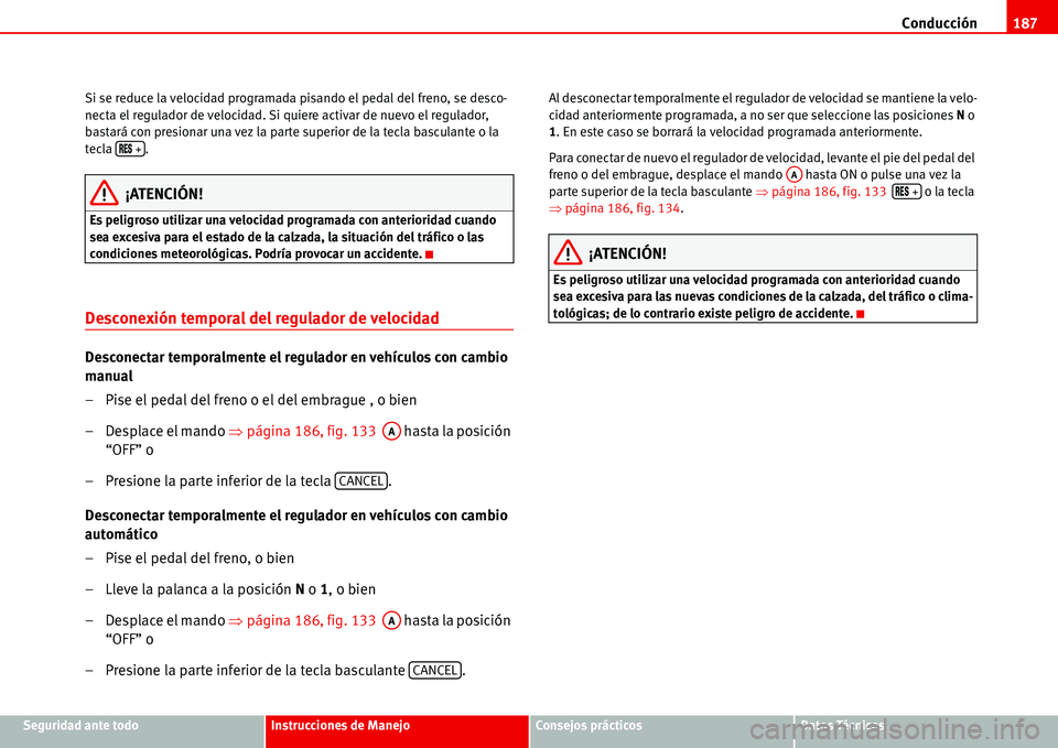 Seat Alhambra 2006 Manual del propietario (in Spanish) Conducción187
Seguridad ante todoInstrucciones de ManejoConsejos prácticosDatos Técnicos Si se reduce la velocidad programada pisando el pedal del freno, se desco-
necta el regulador de velocidad. Seat Alhambra 2006 Manual del propietario (in Spanish) Conducción187
Seguridad ante todoInstrucciones de ManejoConsejos prácticosDatos Técnicos Si se reduce la velocidad programada pisando el pedal del freno, se desco-
necta el regulador de velocidad.