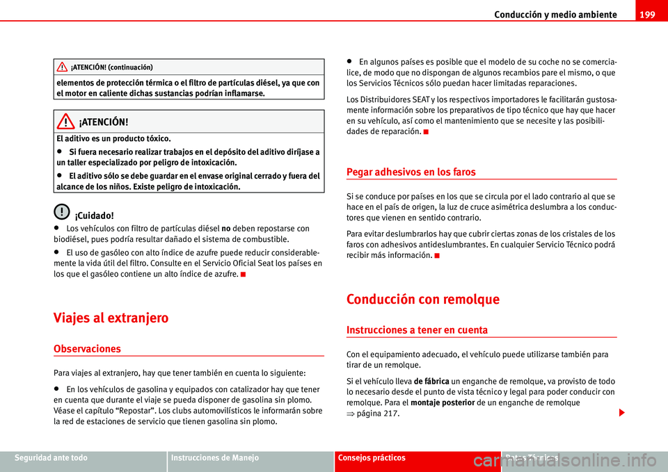 Seat Alhambra 2006 Manual del propietario (in Spanish) Conducción y medio ambiente199
Seguridad ante todoInstrucciones de ManejoConsejos prácticosDatos Técnicos elementos de protección térmica o el filtro de partículas diésel, ya que con
el motor Seat Alhambra 2006 Manual del propietario (in Spanish) Conducción y medio ambiente199
Seguridad ante todoInstrucciones de ManejoConsejos prácticosDatos Técnicos elementos de protección térmica o el filtro de partículas diésel, ya que con
el motor