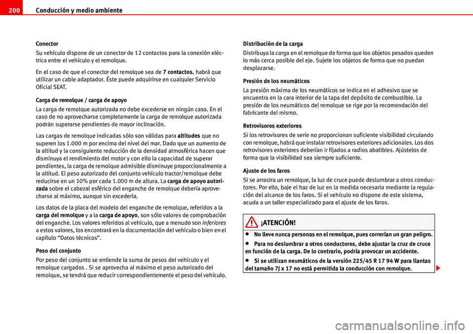Seat Alhambra 2006 Manual del propietario (in Spanish) Conducción y medio ambiente 200
Conector
Su vehículo dispone de un conector de 12 contactos para la conexión eléc-
trica entre el vehículo y el remolque.
En el caso de que el conector del remolq Seat Alhambra 2006 Manual del propietario (in Spanish) Conducción y medio ambiente 200
Conector
Su vehículo dispone de un conector de 12 contactos para la conexión eléc-
trica entre el vehículo y el remolque.
En el caso de que el conector del remolq