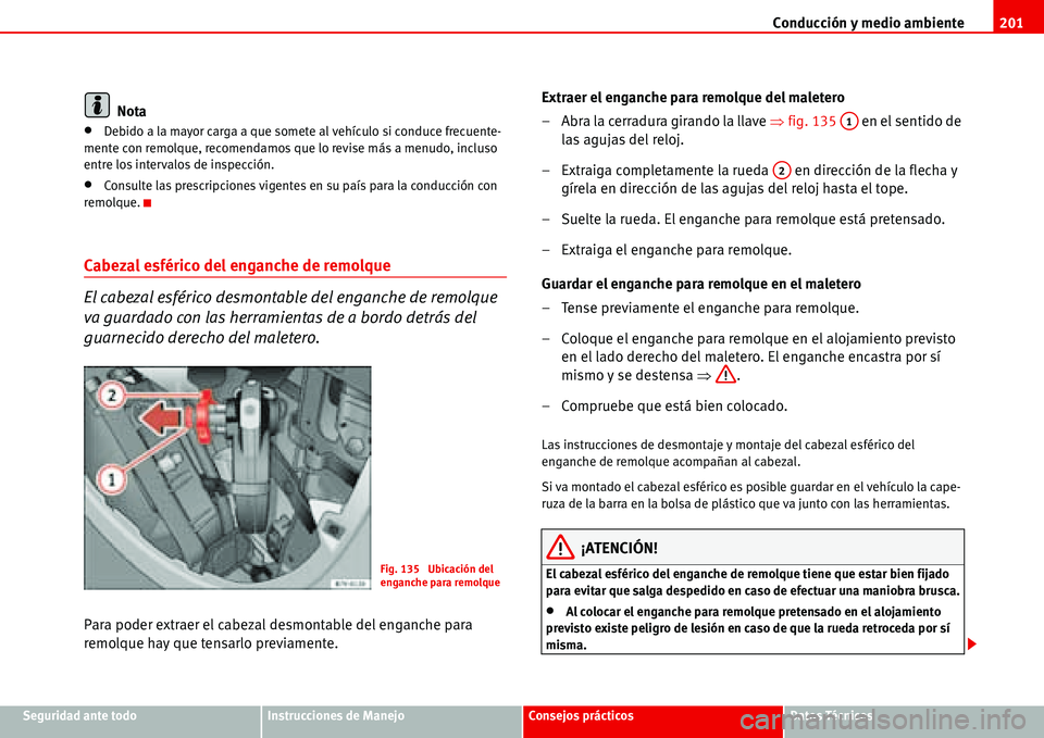 Seat Alhambra 2006 Manual del propietario (in Spanish) Conducción y medio ambiente201
Seguridad ante todoInstrucciones de ManejoConsejos prácticosDatos Técnicos
Nota
•Debido a la mayor carga a que somete al vehículo si conduce frecuente-
mente con r Seat Alhambra 2006 Manual del propietario (in Spanish) Conducción y medio ambiente201
Seguridad ante todoInstrucciones de ManejoConsejos prácticosDatos Técnicos
Nota
•Debido a la mayor carga a que somete al vehículo si conduce frecuente-
mente con r