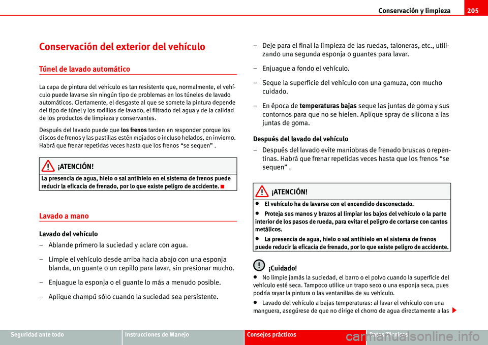Seat Alhambra 2006 Manual del propietario (in Spanish) Conservación y limpieza205
Seguridad ante todoInstrucciones de ManejoConsejos prácticosDatos Técnicos
Conservación del exterior del vehículo
Túnel de lavado automático
La capa de pintura del ve Seat Alhambra 2006 Manual del propietario (in Spanish) Conservación y limpieza205
Seguridad ante todoInstrucciones de ManejoConsejos prácticosDatos Técnicos
Conservación del exterior del vehículo
Túnel de lavado automático
La capa de pintura del ve