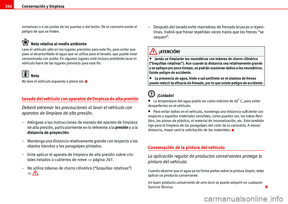 Seat Alhambra 2006 Manual del propietario (in Spanish) Conservación y limpieza 206
cerraduras o a las juntas de las puertas o del techo. De lo contrario existe el
peligro de que se hielen.
Nota relativa al medio ambiente
Lave el vehículo sólo en los l Seat Alhambra 2006 Manual del propietario (in Spanish) Conservación y limpieza 206
cerraduras o a las juntas de las puertas o del techo. De lo contrario existe el
peligro de que se hielen.
Nota relativa al medio ambiente
Lave el vehículo sólo en los l